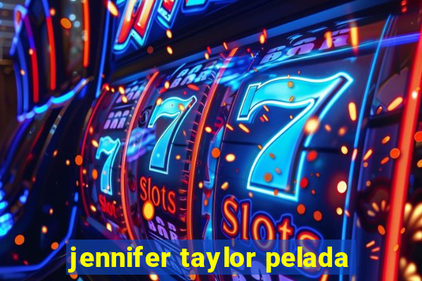 jennifer taylor pelada